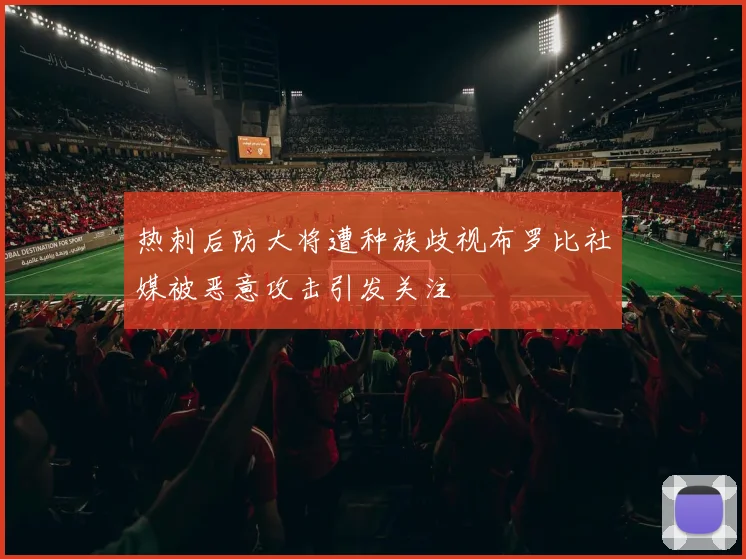 热刺后防大将遭种族歧视布罗比社媒被恶意攻击引发关注
